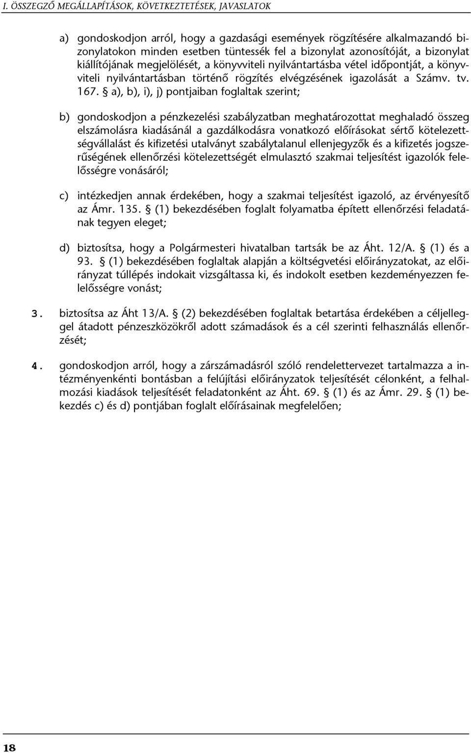 a), b), i), j) pontjaiban foglaltak szerint; b) gondoskodjon a pénzkezelési szabályzatban meghatározottat meghaladó összeg elszámolásra kiadásánál a gazdálkodásra vonatkozó előírásokat sértő