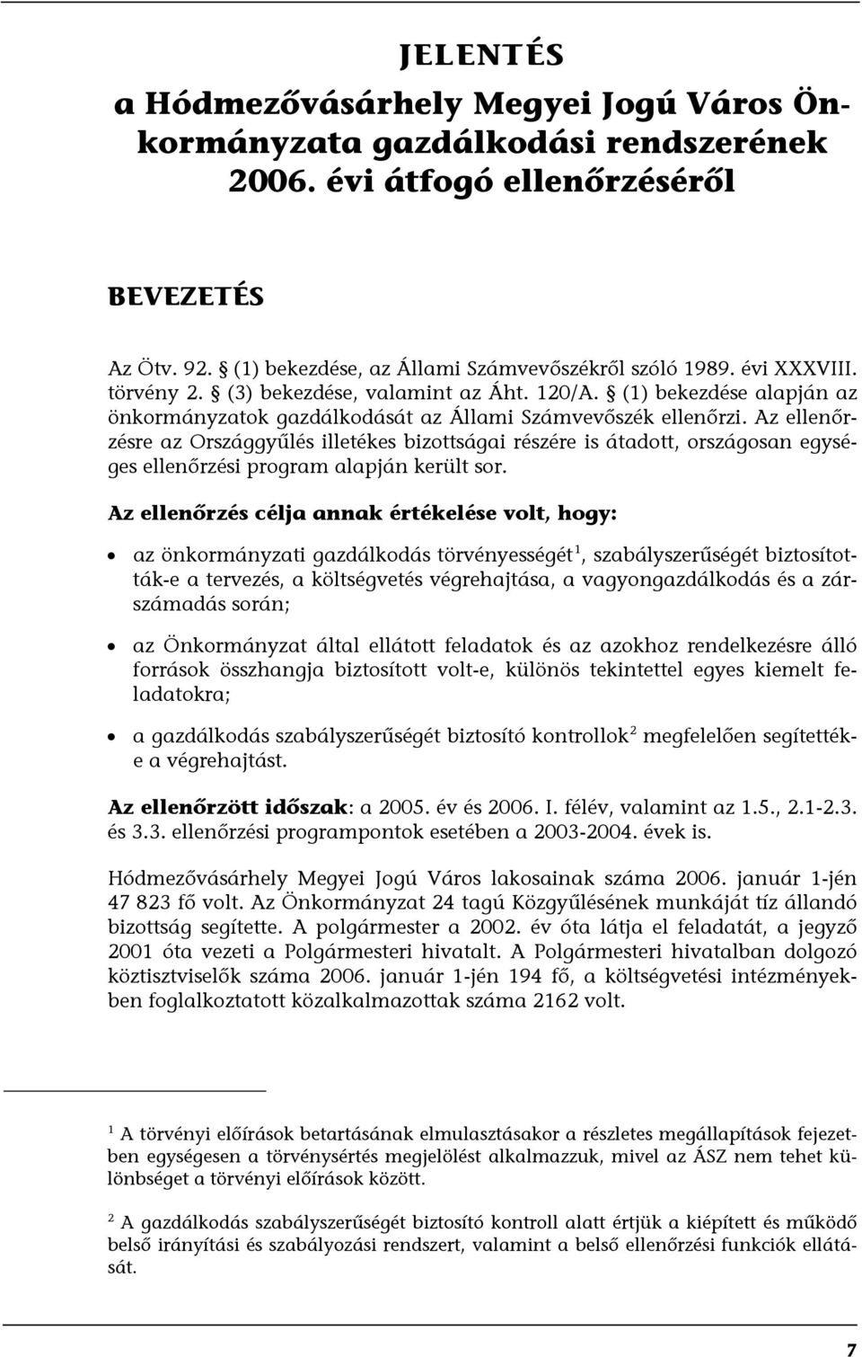 Az ellenőrzésre az Országgyűlés illetékes bizottságai részére is átadott, országosan egységes ellenőrzési program alapján került sor.