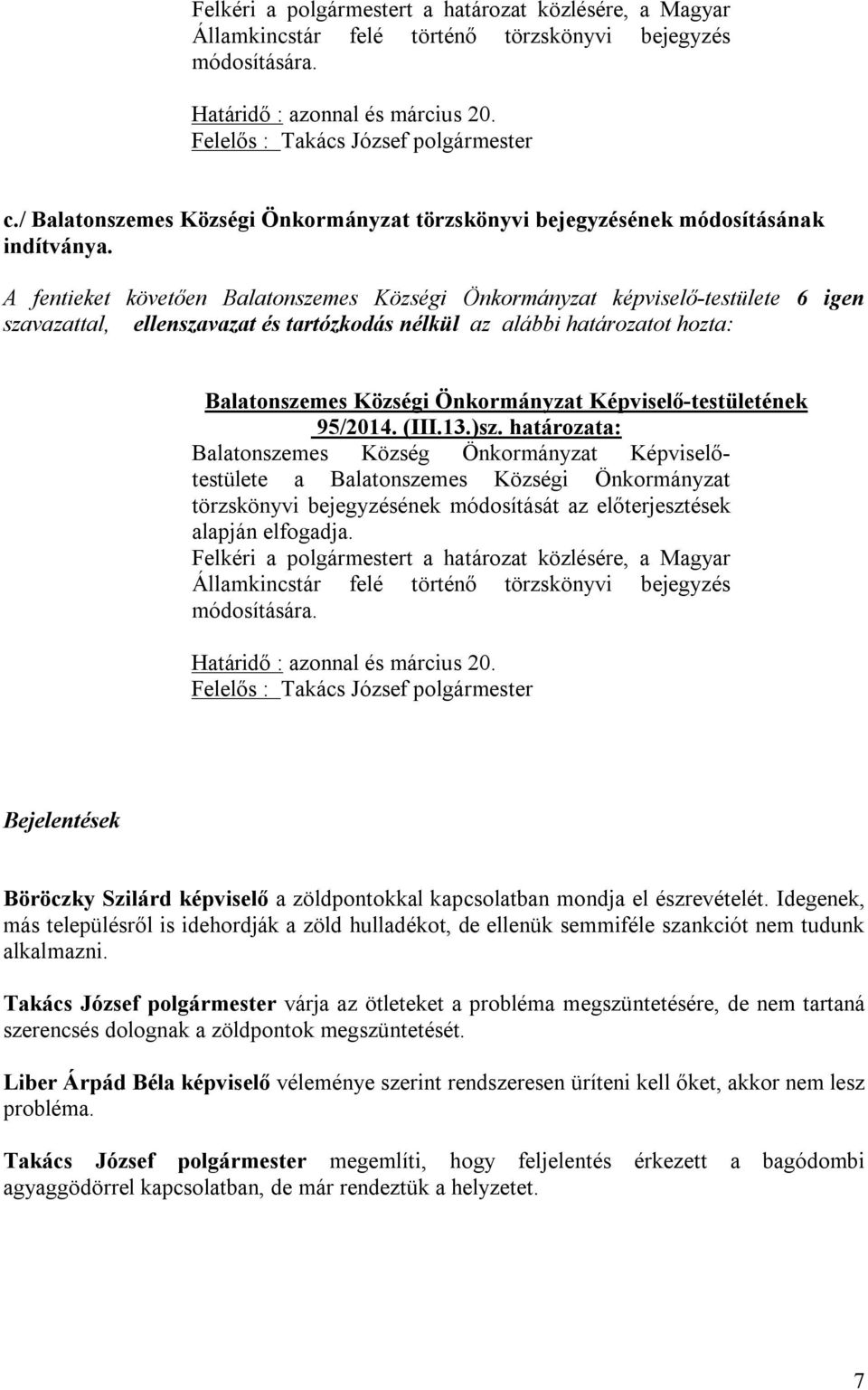 határozata: Balatonszemes Község Önkormányzat Képviselőtestülete a Balatonszemes Községi Önkormányzat törzskönyvi bejegyzésének módosítását az előterjesztések alapján elfogadja.