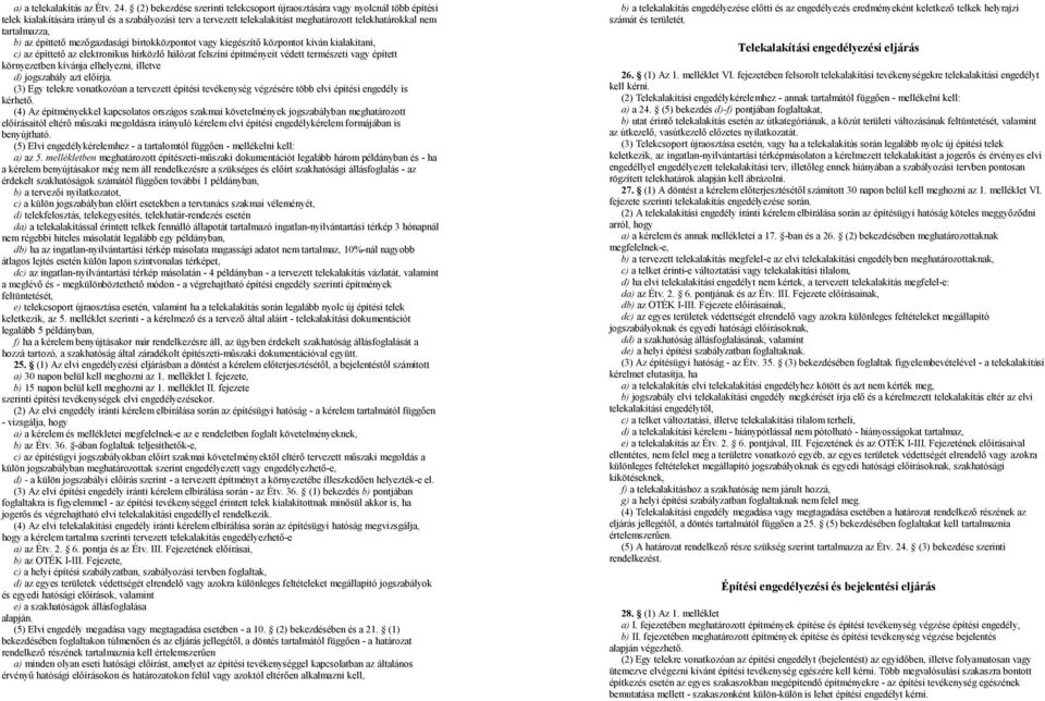 tartalmazza, b) az építtető mezőgazdasági birtokközpontot vagy kiegészítő központot kíván kialakítani, c) az építtető az elektronikus hírközlő hálózat felszíni építményeit védett természeti vagy