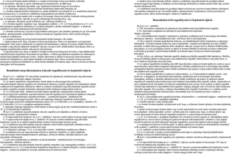 (3) Az építésügyi hatóság a bontási kérelmet (bejelentést) határozattal elutasítja, ha a) a bontási engedélykérelem (bejelentés) és annak mellékletei nem elégítik ki az e rendeletben támasztott