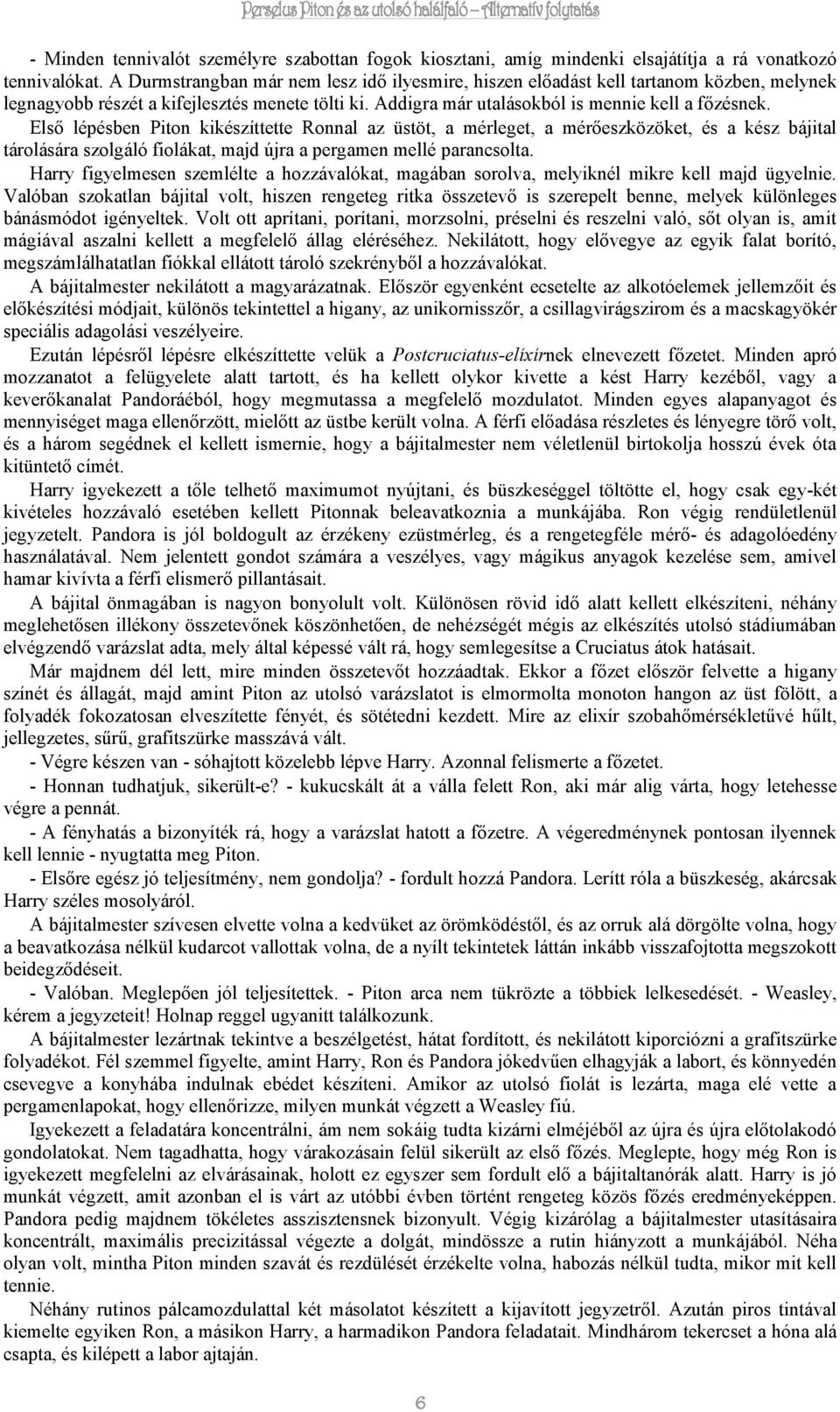 Első lépésben Piton kikészíttette Ronnal az üstöt, a mérleget, a mérőeszközöket, és a kész bájital tárolására szolgáló fiolákat, majd újra a pergamen mellé parancsolta.