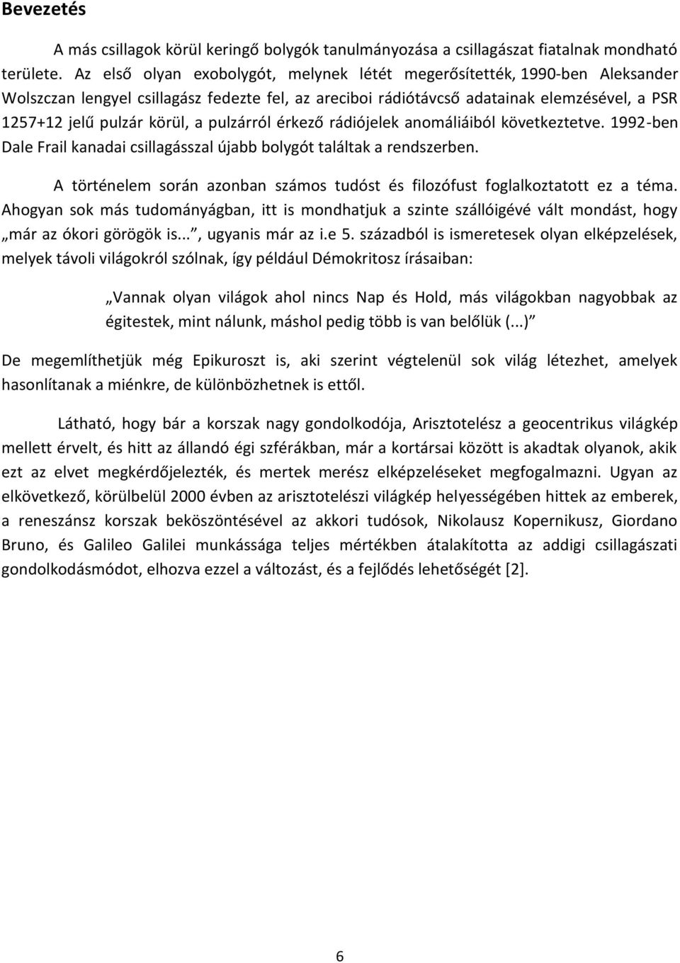 pulzárról érkező rádiójelek anomáliáiból következtetve. 1992-ben Dale Frail kanadai csillagásszal újabb bolygót találtak a rendszerben.