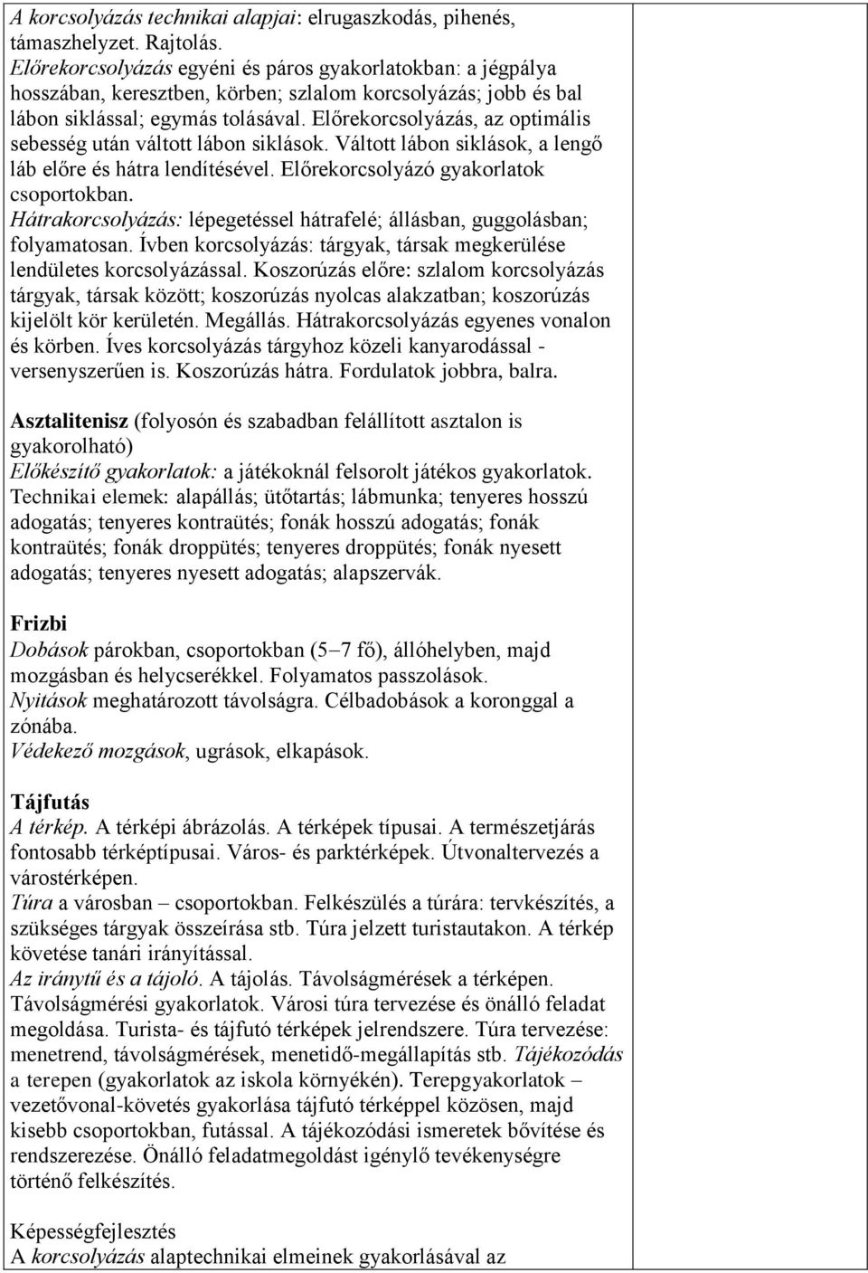 Előrekorcsolyázás, az optimális sebesség után váltott lábon siklások. Váltott lábon siklások, a lengő láb előre és hátra lendítésével. Előrekorcsolyázó gyakorlatok csoportokban.