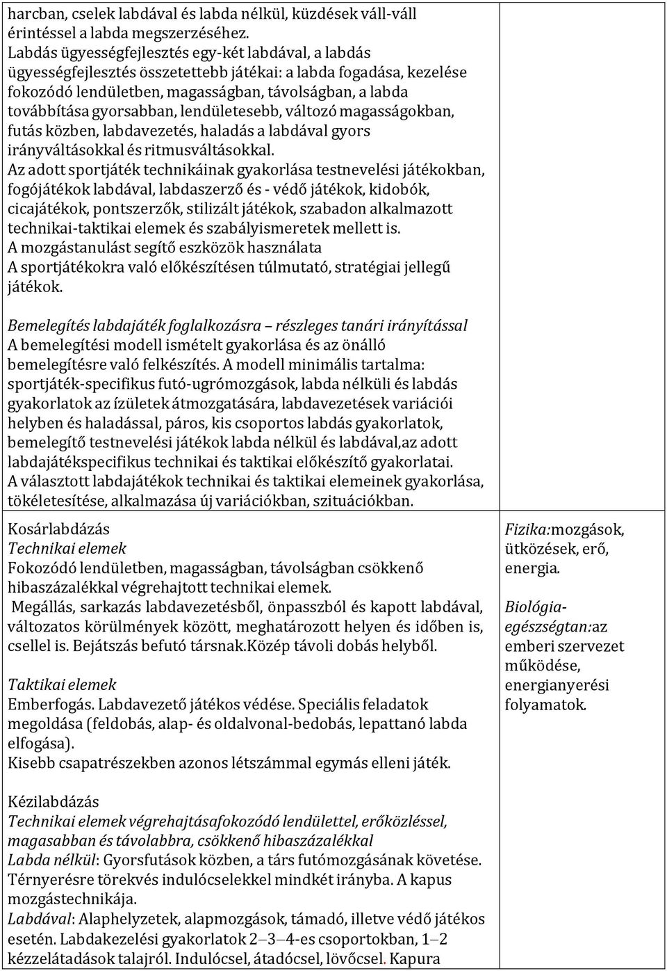 gyorsabban, lendületesebb, változó magasságokban, futás közben, labdavezetés, haladás a labdával gyors irányváltásokkal és ritmusváltásokkal.