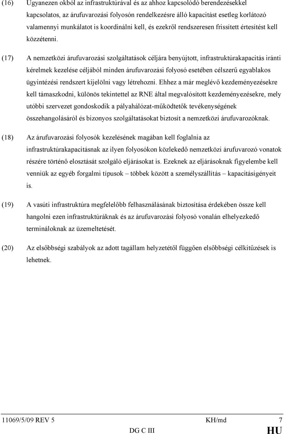 (17) A nemzetközi árufuvarozási szolgáltatások céljára benyújtott, infrastruktúrakapacitás iránti kérelmek kezelése céljából minden árufuvarozási folyosó esetében célszerű egyablakos ügyintézési