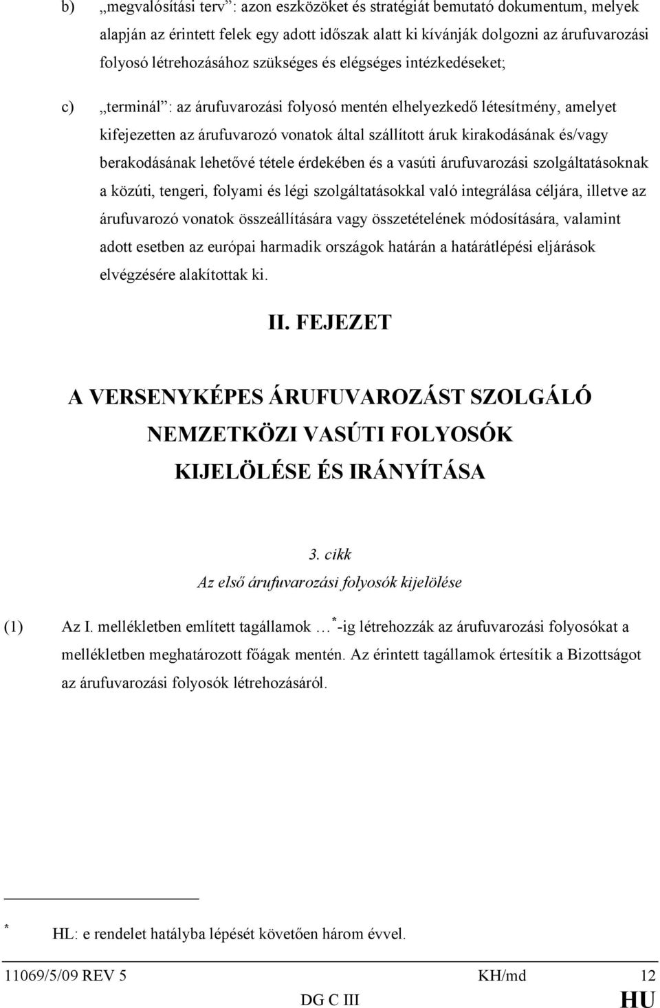 berakodásának lehetővé tétele érdekében és a vasúti árufuvarozási szolgáltatásoknak a közúti, tengeri, folyami és légi szolgáltatásokkal való integrálása céljára, illetve az árufuvarozó vonatok