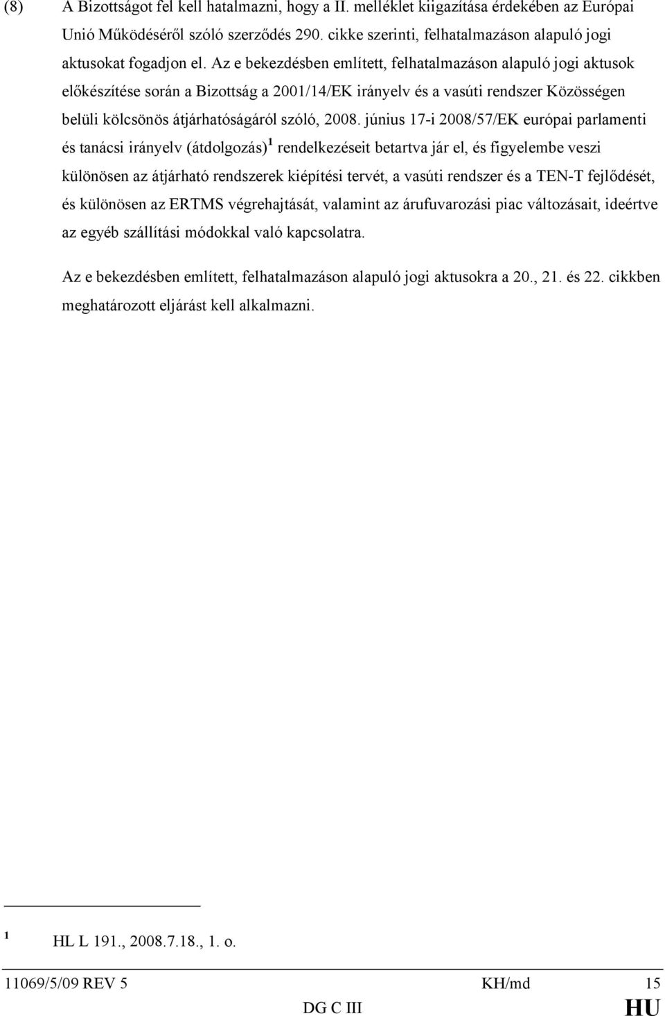 június 17-i 2008/57/EK európai parlamenti és tanácsi irányelv (átdolgozás) 1 rendelkezéseit betartva jár el, és figyelembe veszi különösen az átjárható rendszerek kiépítési tervét, a vasúti rendszer