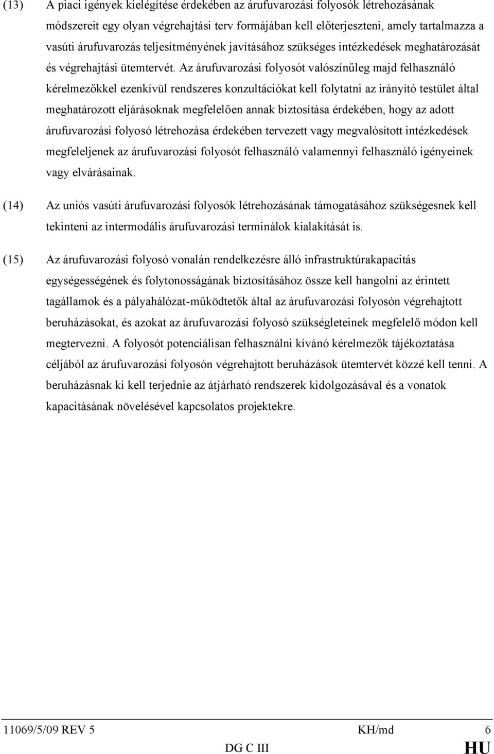 Az árufuvarozási folyosót valószínűleg majd felhasználó kérelmezőkkel ezenkívül rendszeres konzultációkat kell folytatni az irányító testület által meghatározott eljárásoknak megfelelően annak