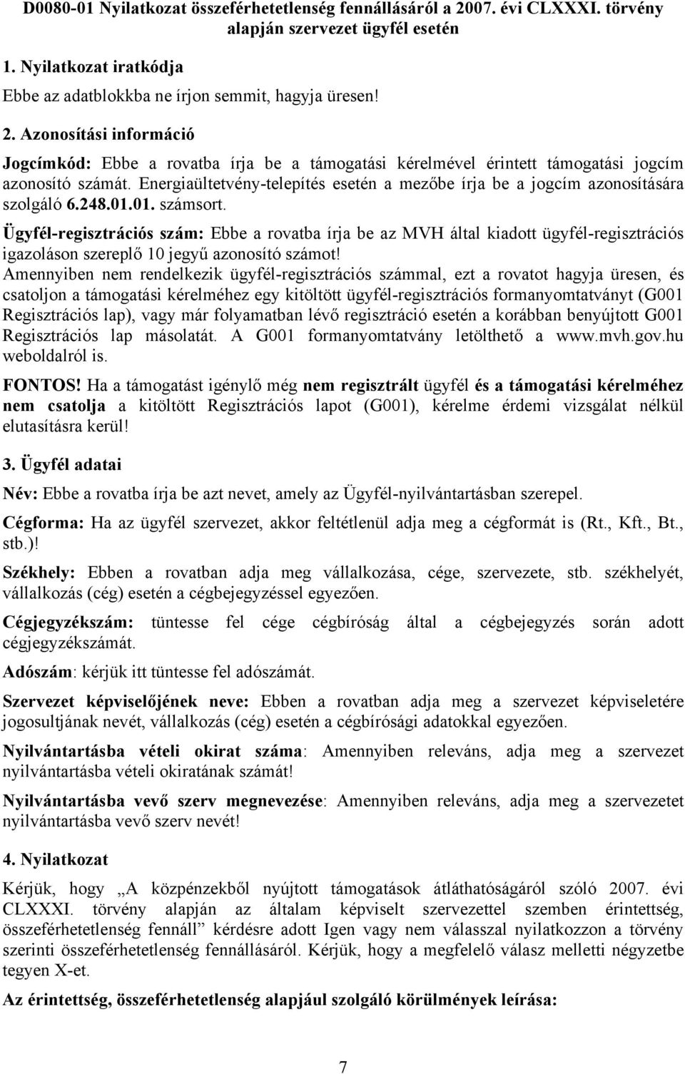 Ügyfél-regisztrációs szám: Ebbe a rovatba írja be az MVH által kiadott ügyfél-regisztrációs igazoláson szereplő 10 jegyű azonosító számot!