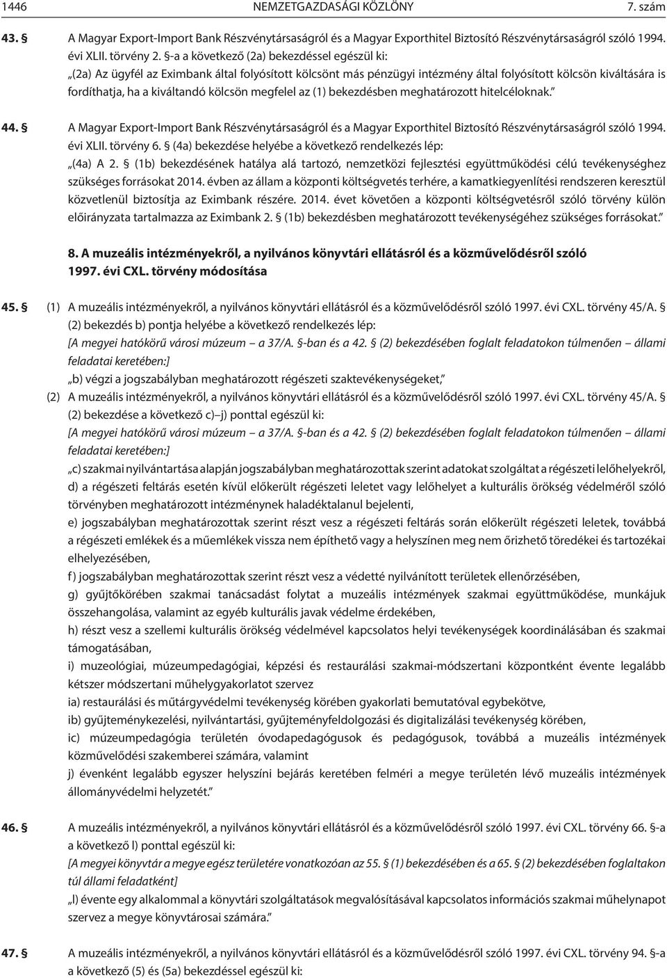 megfelel az () bekezdésben meghatározott hitelcéloknak. 44. A Magyar Export-Import Bank Részvénytársaságról és a Magyar Exporthitel Biztosító Részvénytársaságról szóló 994. évi XLII. törvény 6.