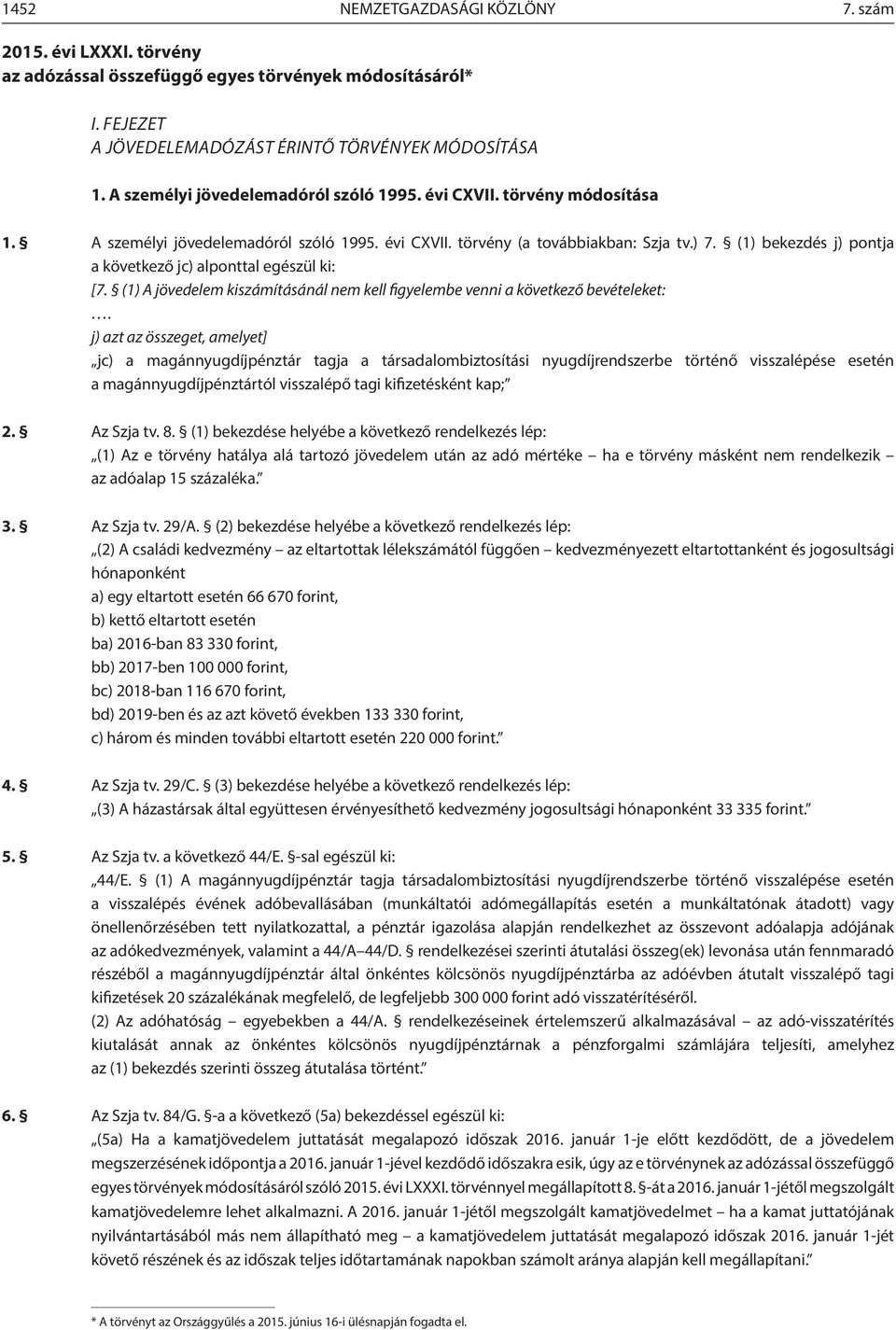 () bekezdés j) pontja a következő jc) alponttal egészül ki: [7. () A jövedelem kiításánál nem kell figyelembe venni a következő bevételeket:.