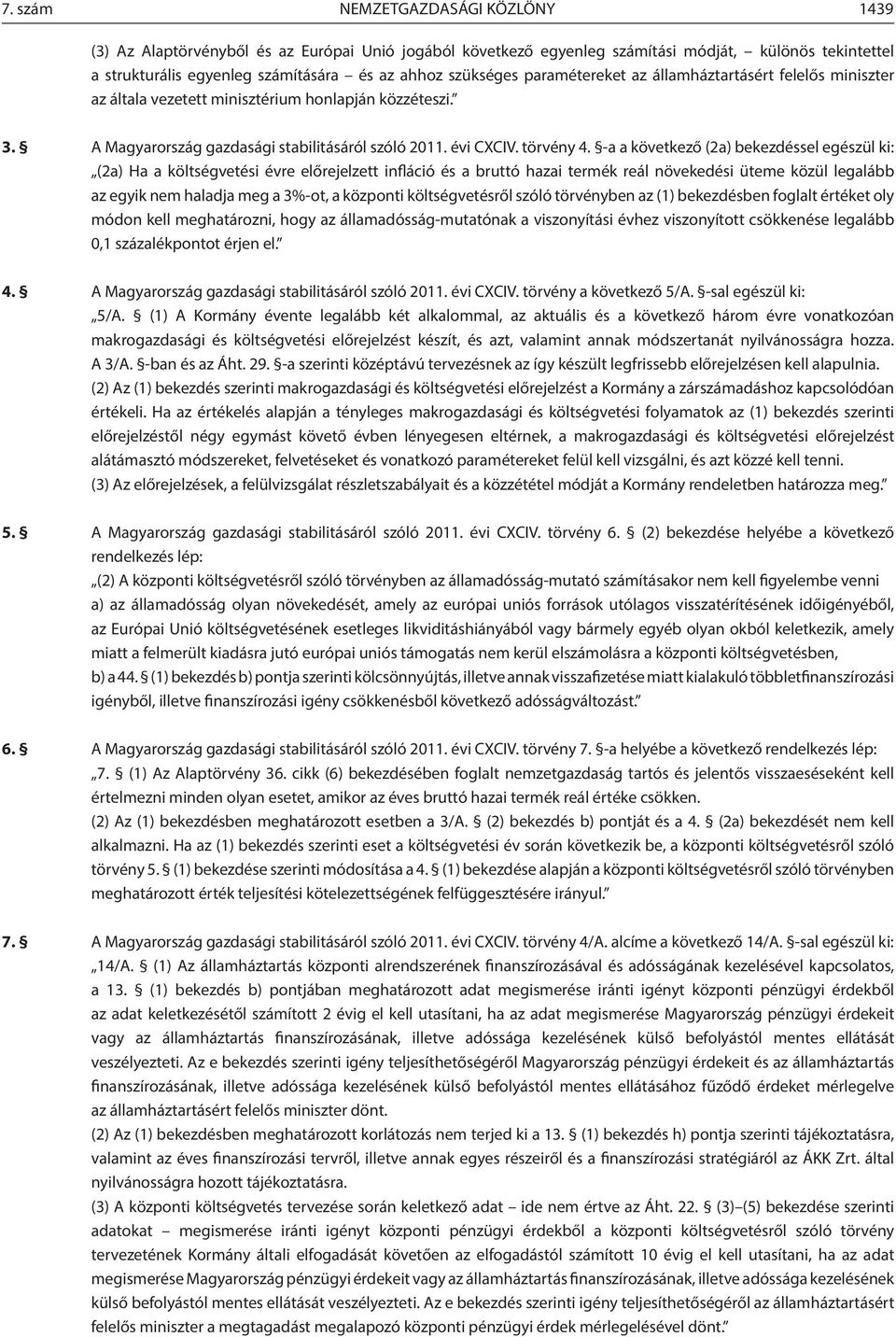 -a a következő (a) bekezdéssel egészül ki: (a) Ha a költségvetési évre előrejelzett infláció és a bruttó hazai termék reál növekedési üteme közül legalább az egyik nem haladja meg a 3%-ot, a központi