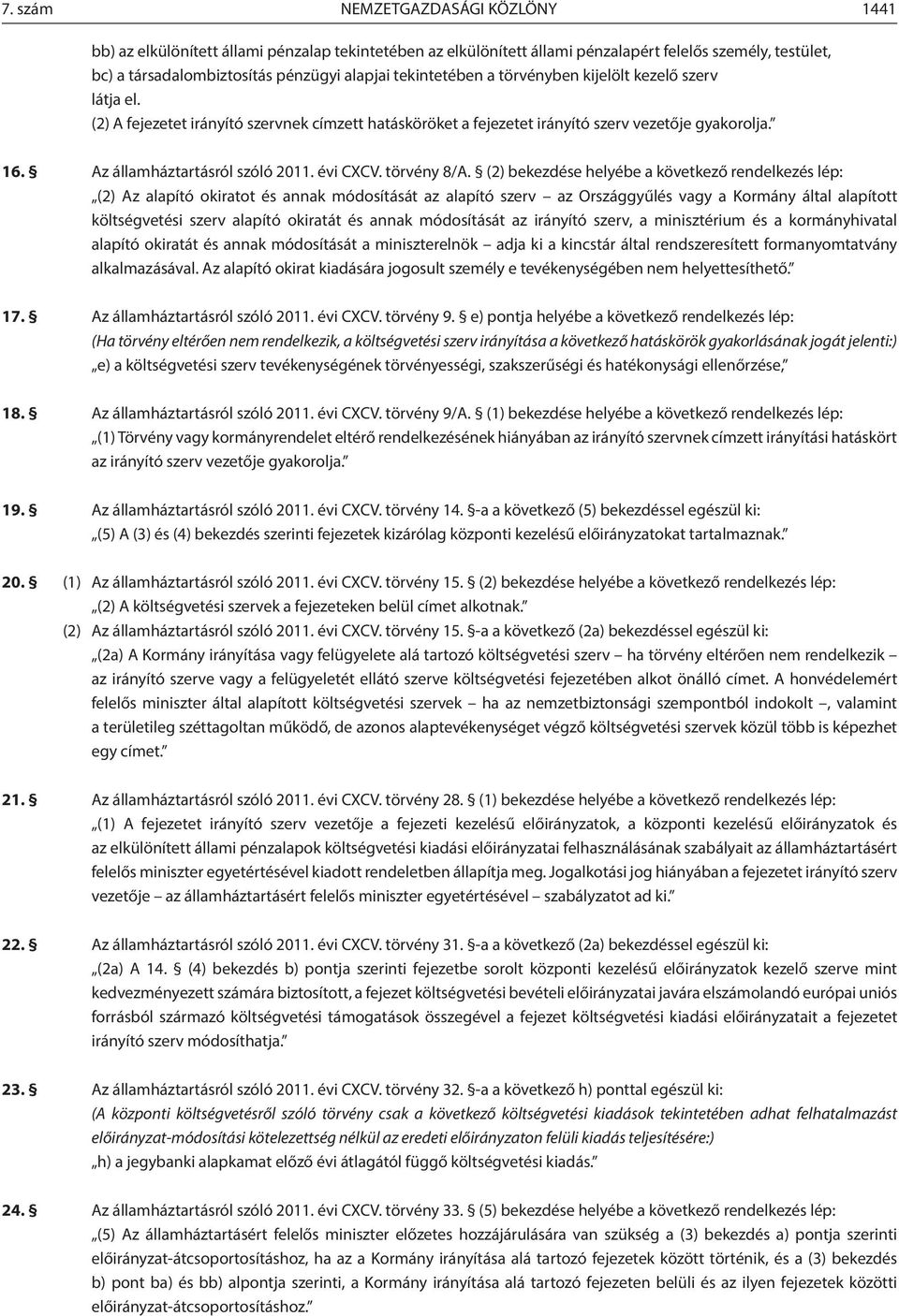 () bekezdése helyébe a következő rendelkezés lép: () Az alapító okiratot és annak módosítását az alapító szerv az Országgyűlés vagy a Kormány által alapított költségvetési szerv alapító okiratát és