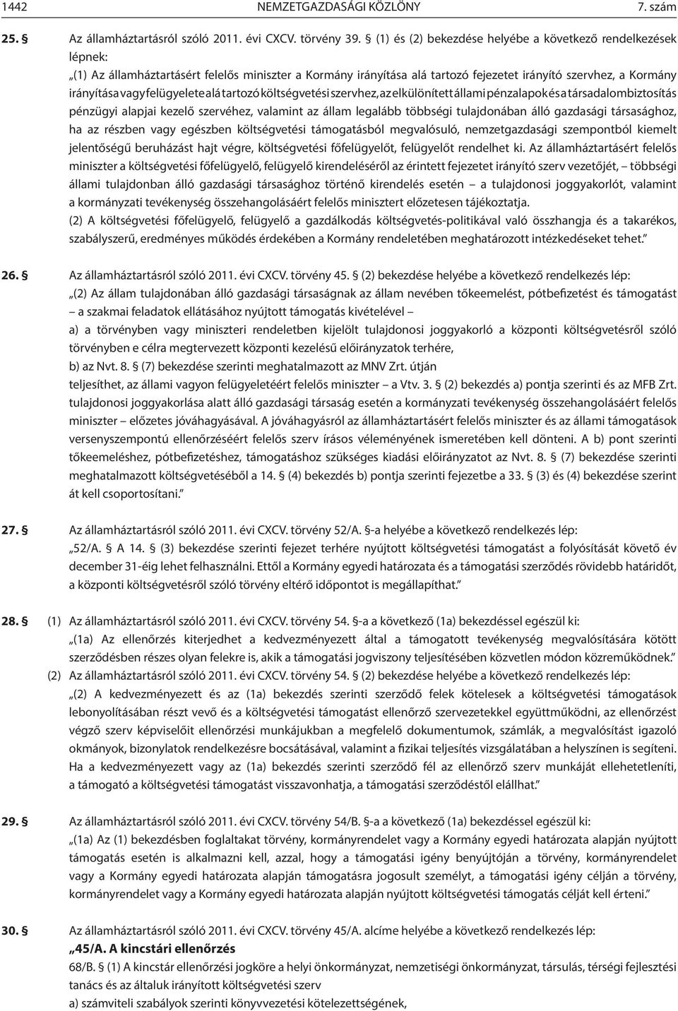 felügyelete alá tartozó költségvetési szervhez, az elkülönített állami pénzalapok és a társadalombiztosítás pénzügyi alapjai kezelő szervéhez, valamint az állam legalább többségi tulajdonában álló