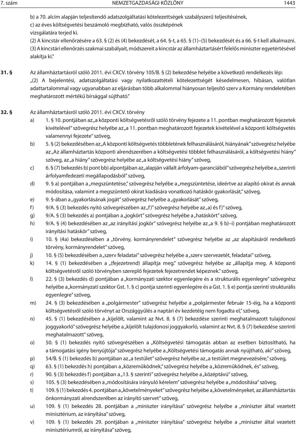 () A kincstár ellenőrzésére a 63. () és (4) bekezdését, a 64. -t, a 65. () (5) bekezdését és a 66. -t kell alkalmazni.