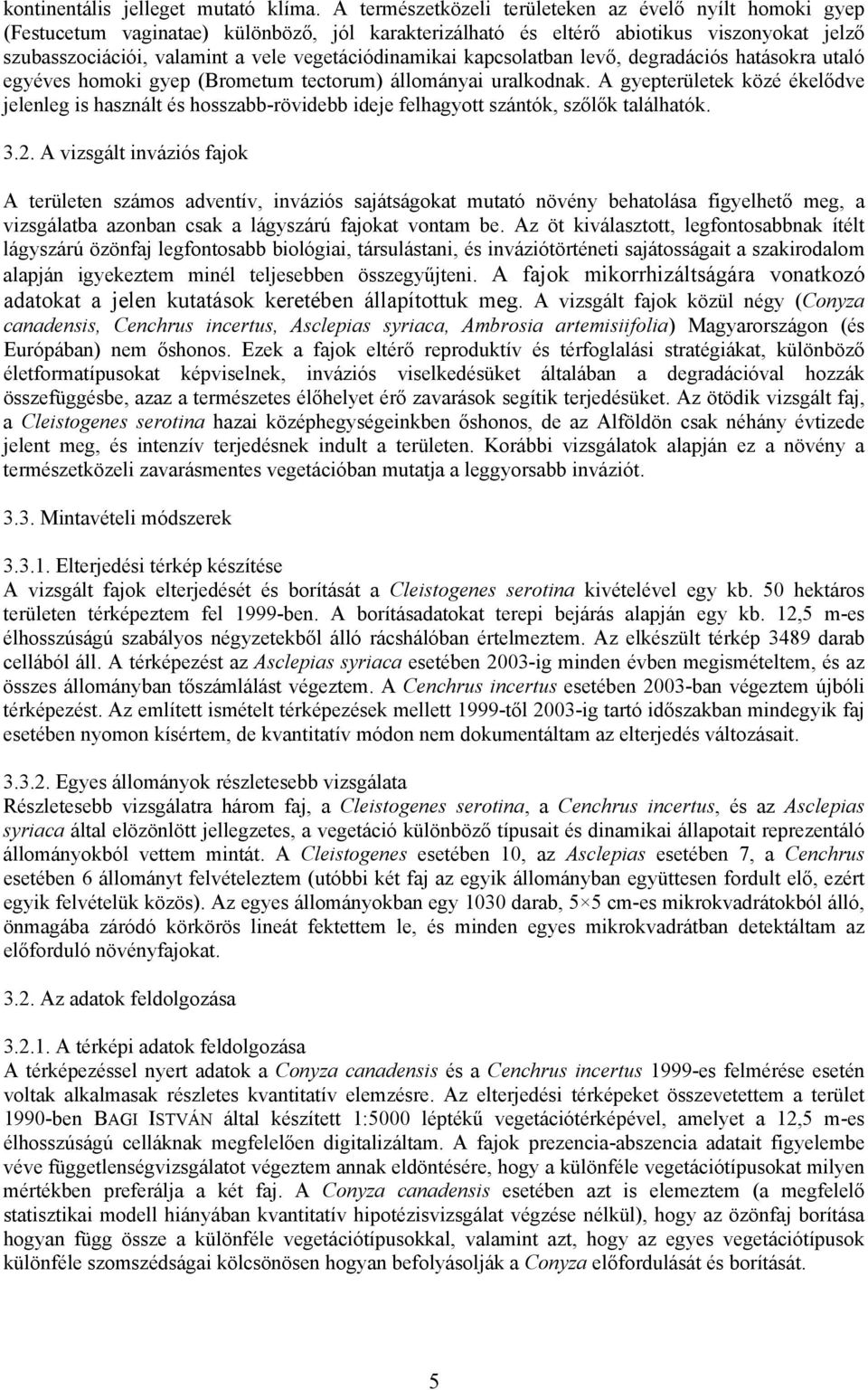 vegetációdinamikai kapcsolatban levő, degradációs hatásokra utaló egyéves homoki gyep (Brometum tectorum) állományai uralkodnak.