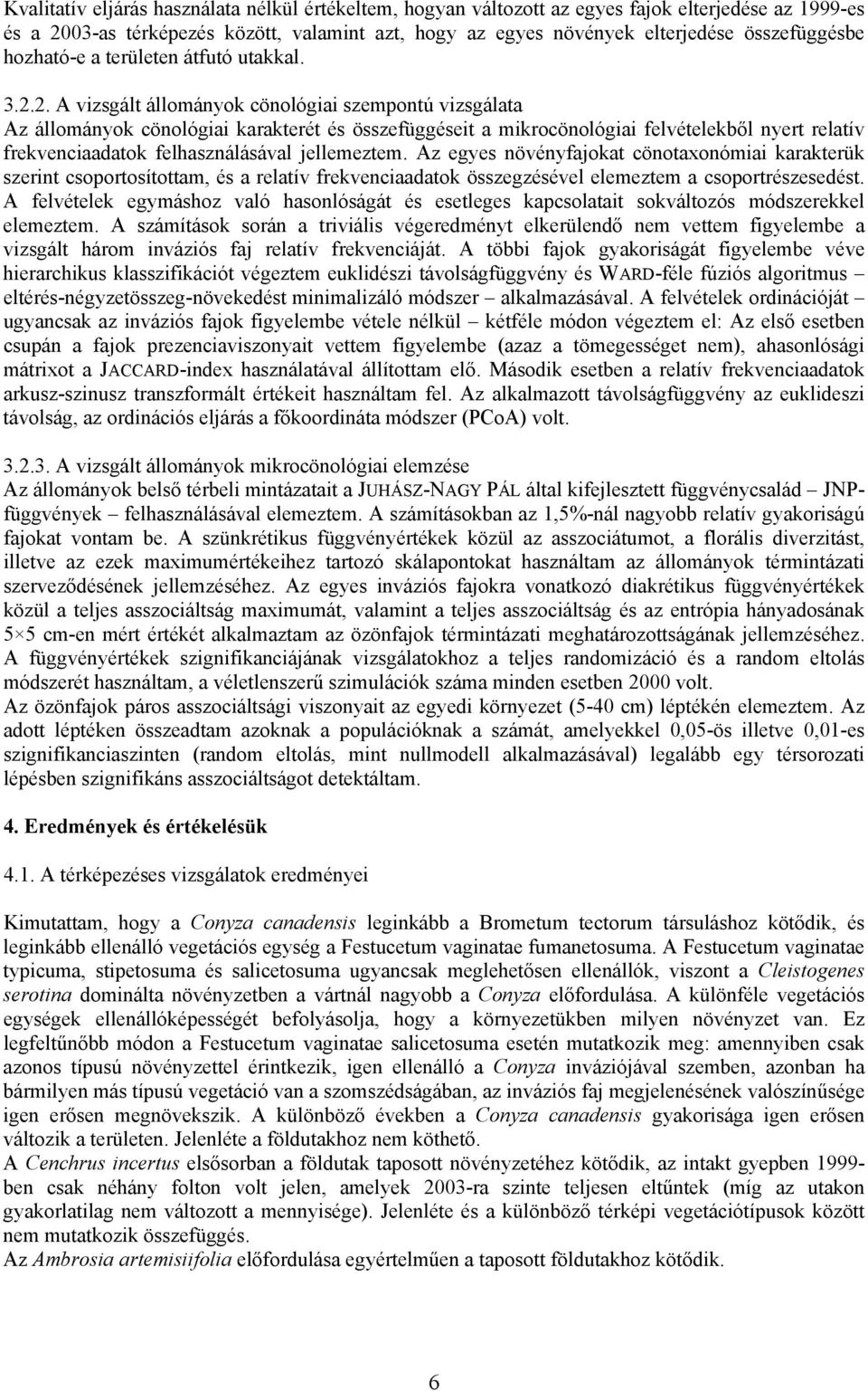 2. A vizsgált állományok cönológiai szempontú vizsgálata Az állományok cönológiai karakterét és összefüggéseit a mikrocönológiai felvételekből nyert relatív frekvenciaadatok felhasználásával