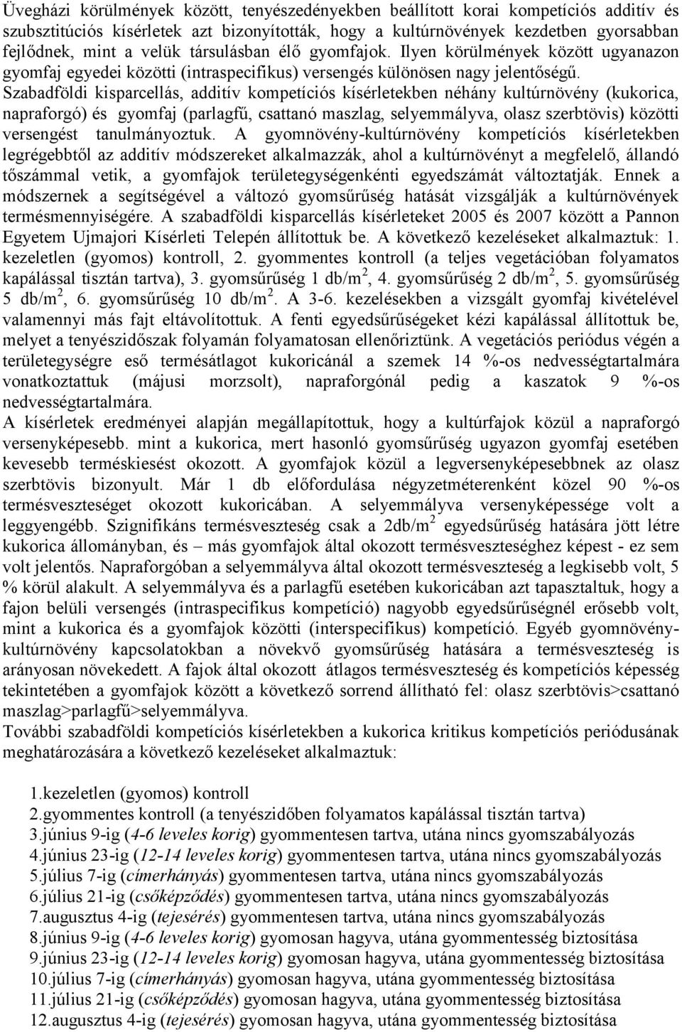 Szabadföldi kisparcellás, additív kompetíciós kísérletekben néhány kultúrnövény (kukorica, napraforgó) és gyomfaj (parlagfű, csattanó maszlag, selyemmályva, olasz szerbtövis) közötti versengést