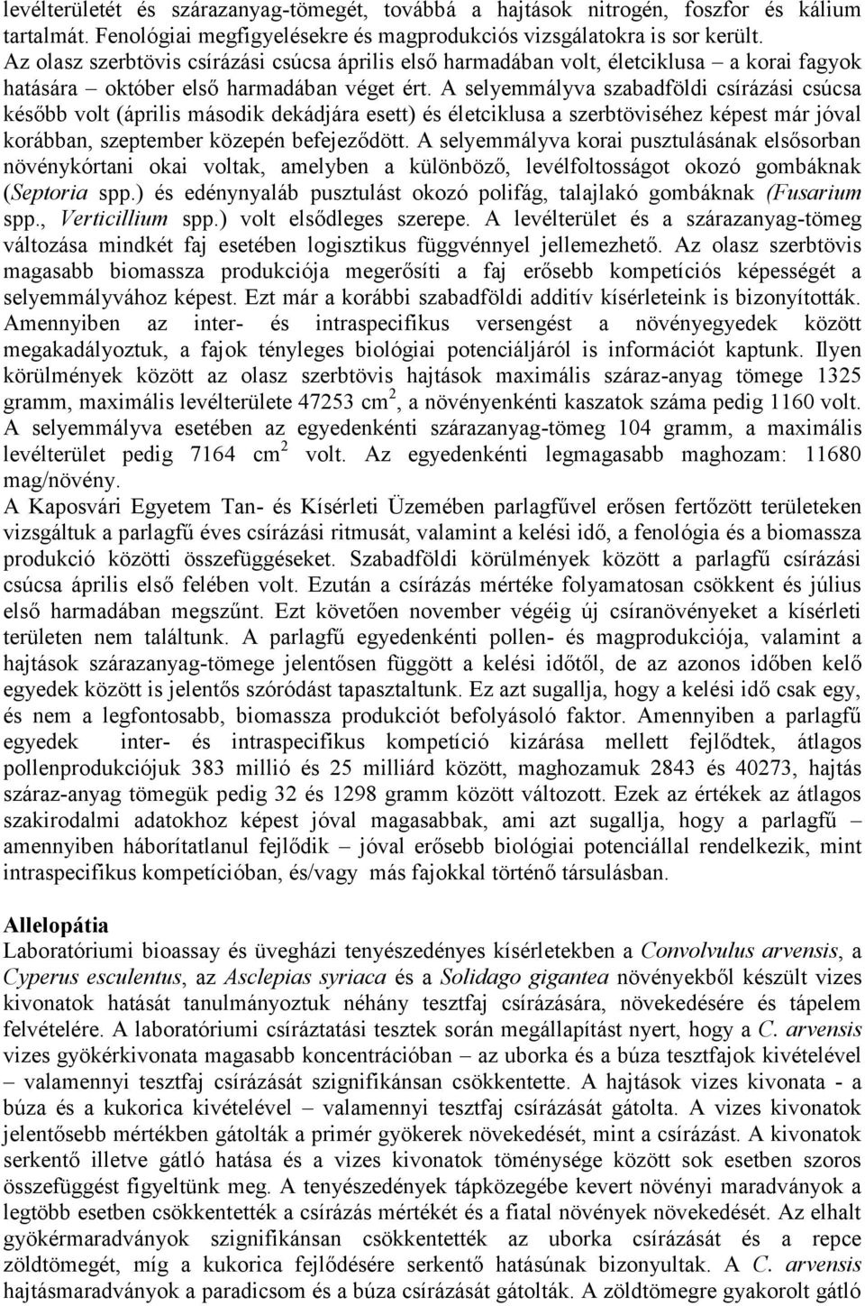 A selyemmályva szabadföldi csírázási csúcsa később volt (április második dekádjára esett) és életciklusa a szerbtöviséhez képest már jóval korábban, szeptember közepén befejeződött.