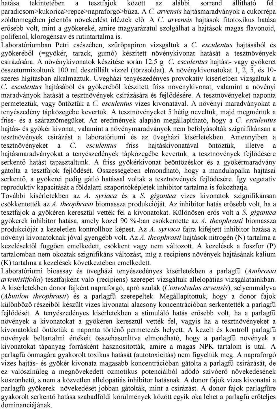 arvensis hajtások fitotoxikus hatása erősebb volt, mint a gyökereké, amire magyarázatul szolgálhat a hajtások magas flavonoid, polifenol, klorogénsav és rutintartalma is.