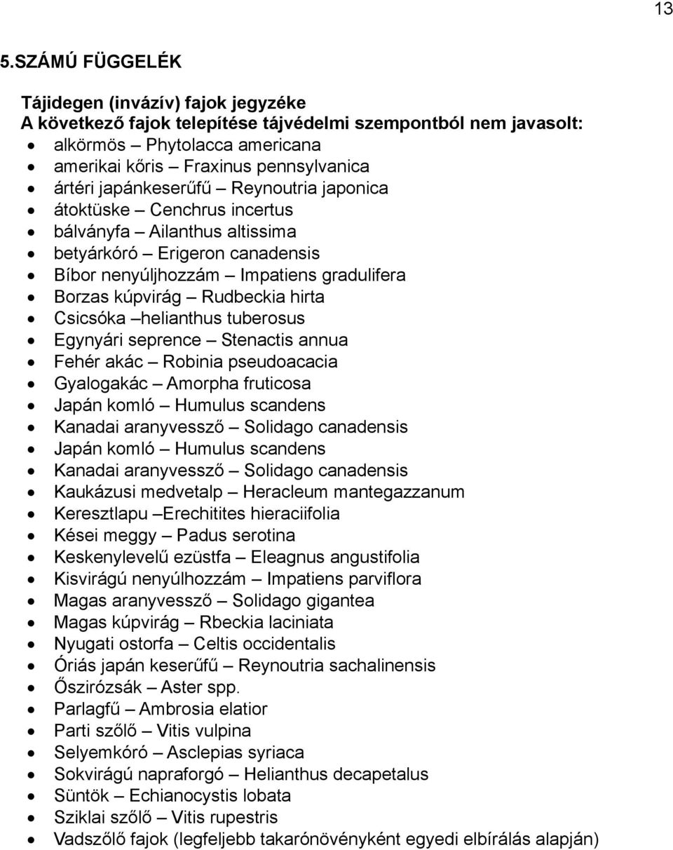 Csicsóka helianthus tuberosus Egynyári seprence Stenactis annua Fehér akác Robinia pseudoacacia Gyalogakác Amorpha fruticosa Japán komló Humulus scandens Kanadai aranyvessző Solidago canadensis Japán