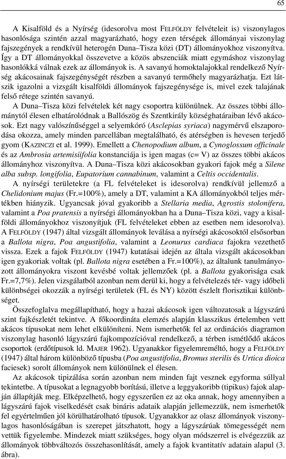 A savanyú homoktalajokkal rendelkezõ Nyírség akácosainak fajszegénységét részben a savanyú termõhely magyarázhatja.