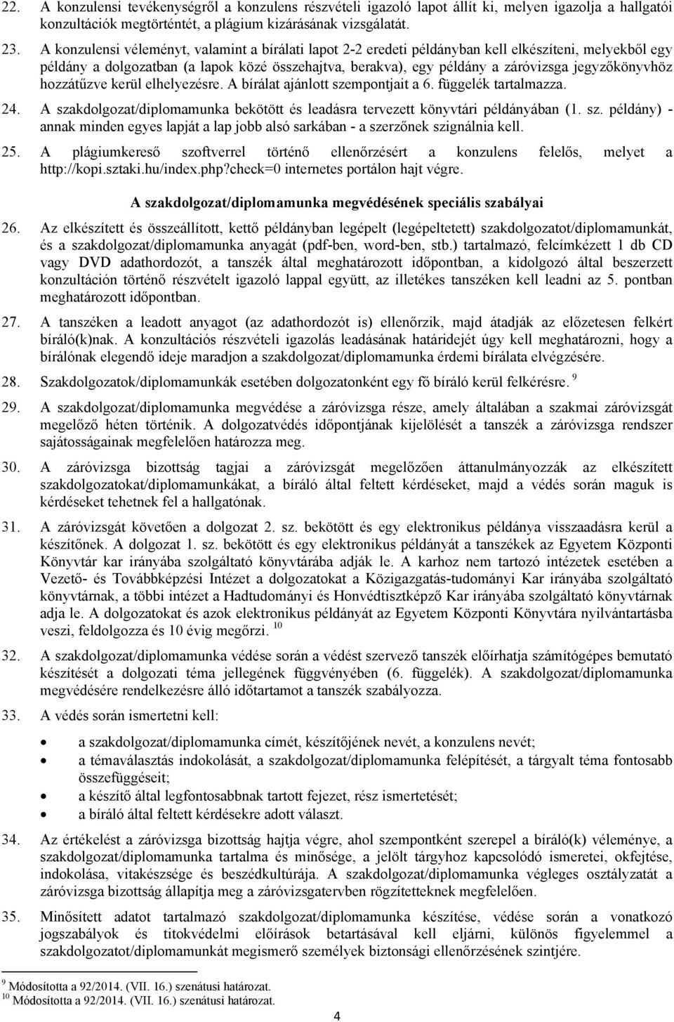 jegyzőkönyvhöz hozzátűzve kerül elhelyezésre. A bírálat ajánlott szempontjait a 6. függelék tartalmazza. 24. A szakdolgozat/diplomamunka bekötött és leadásra tervezett könyvtári példányában (1. sz. példány) - annak minden egyes lapját a lap jobb alsó sarkában - a szerzőnek szignálnia kell.