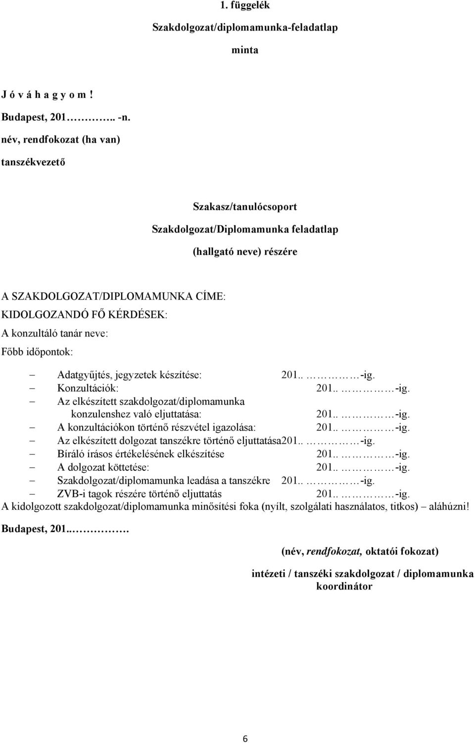 tanár neve: Főbb időpontok: Adatgyűjtés, jegyzetek készítése: 201.. -ig. Konzultációk: 201.. -ig. Az elkészített szakdolgozat/diplomamunka konzulenshez való eljuttatása: 201.. -ig. A konzultációkon történő részvétel igazolása: 201.