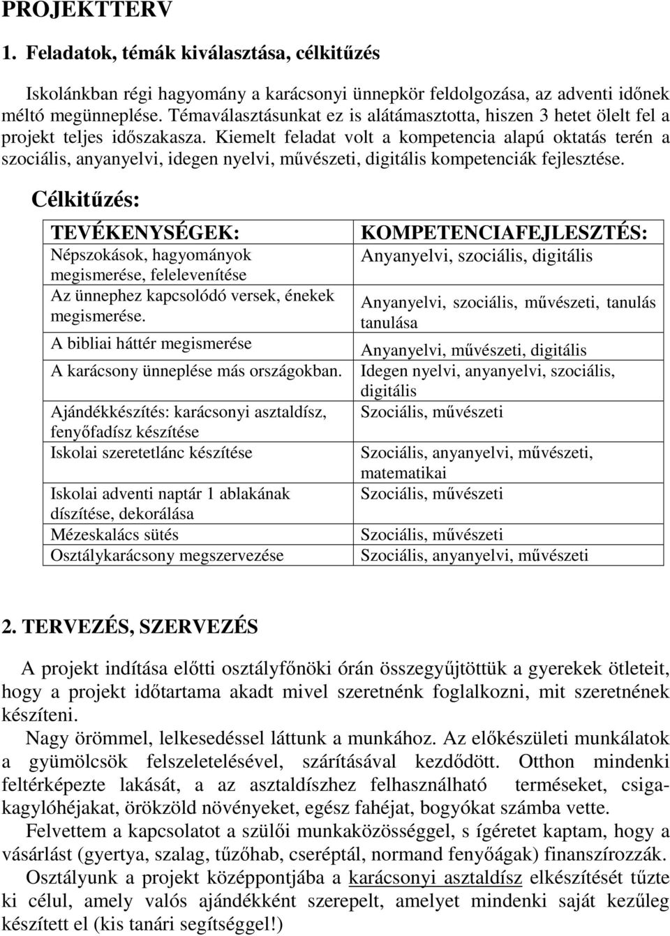 Kiemelt feladat volt a kompetencia alapú oktatás terén a szociális, anyanyelvi, idegen nyelvi, művészeti, digitális kompetenciák fejlesztése.