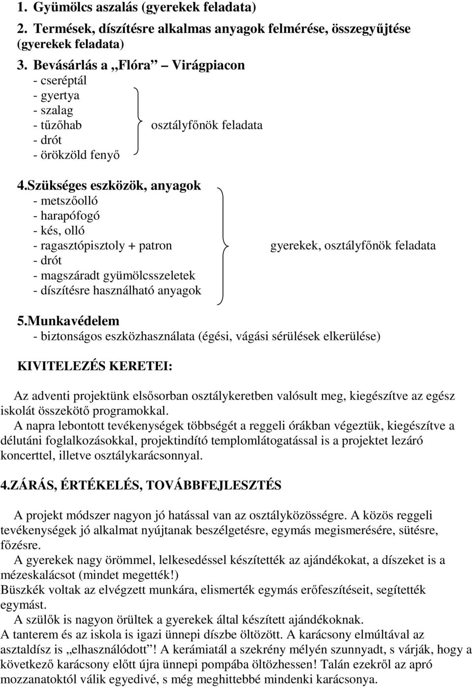 Szükséges eszközök, anyagok - metszőolló - harapófogó - kés, olló - ragasztópisztoly + patron gyerekek, osztályfőnök feladata - drót - magszáradt gyümölcsszeletek - díszítésre használható anyagok 5.