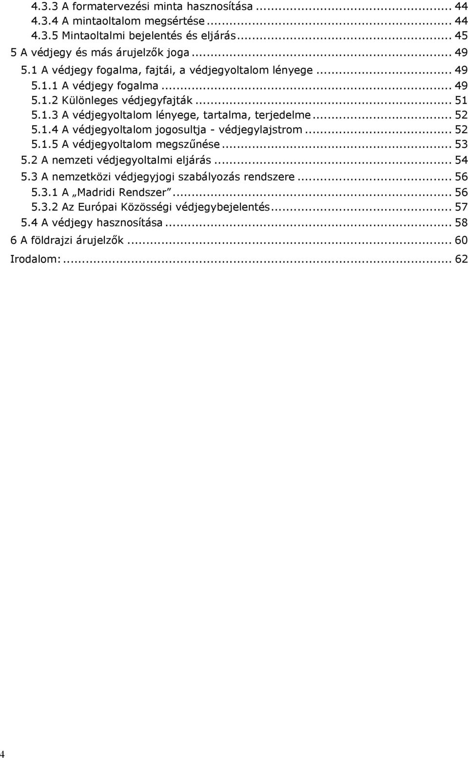 .. 52 U5.1.4 A védjegyoltalom jogosultja - védjegylajstromu... 52 U5.1.5 A védjegyoltalom megszűnéseu... 53 U5.2 A nemzeti védjegyoltalmi eljárásu... 54 U5.