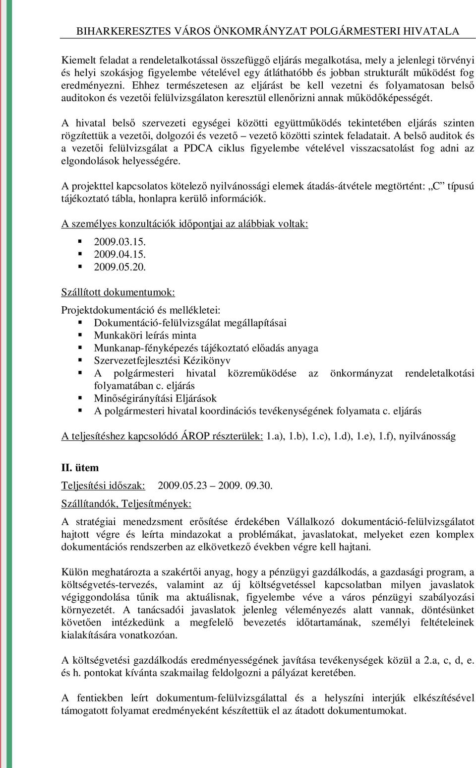 A hivatal belső szervezeti egységei közötti együttműködés tekintetében eljárás szinten rögzítettük a vezetői, dolgozói és vezető vezető közötti szintek feladatait.