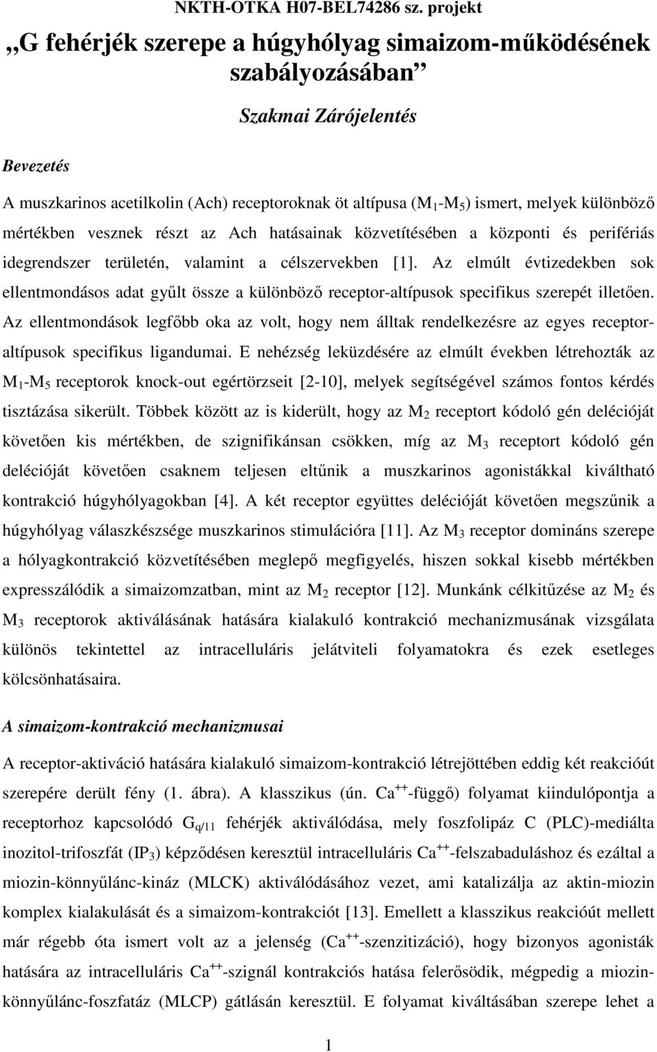 különbözı mértékben vesznek részt az Ach hatásainak közvetítésében a központi és perifériás idegrendszer területén, valamint a célszervekben [1].