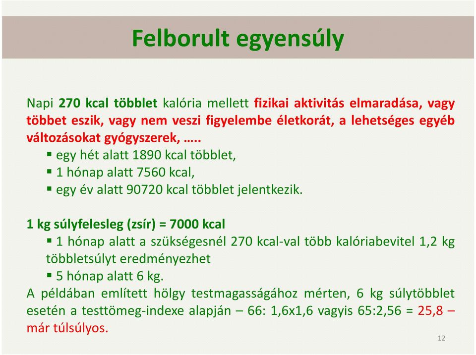 1kgsúlyfelesleg(zsír)=7000kcal 1 hónap alatt a szükségesnél 270 kcal-val több kalóriabevitel 1,2 kg többletsúlyt eredményezhet 5hónapalatt6kg.