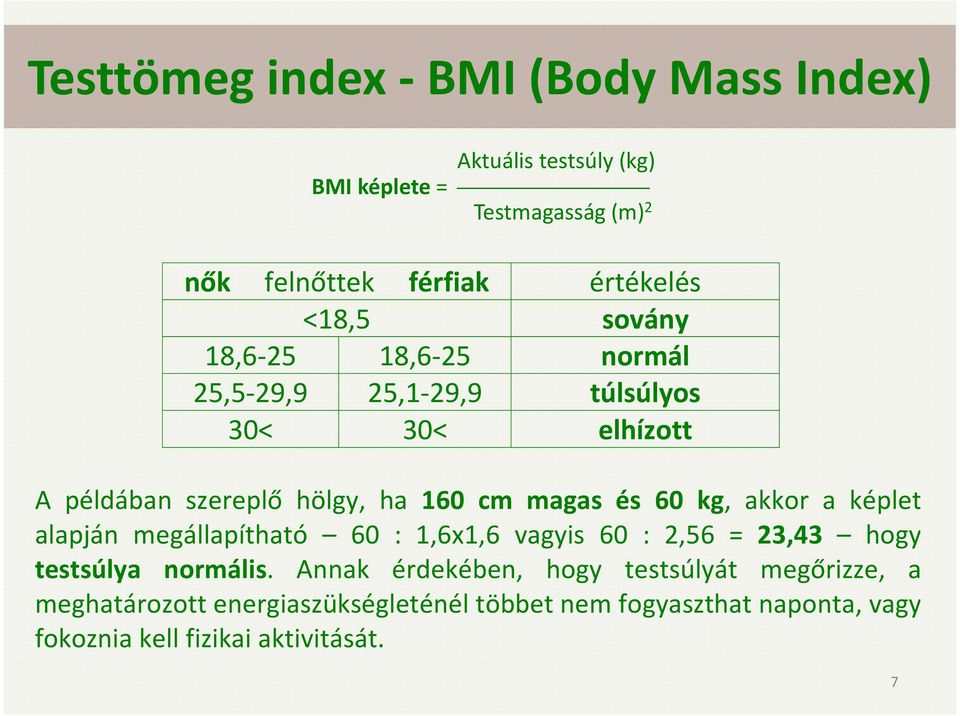 60 kg, akkor a képlet alapján megállapítható 60 : 1,6x1,6 vagyis 60 : 2,56 = 23,43 hogy testsúlya normális.