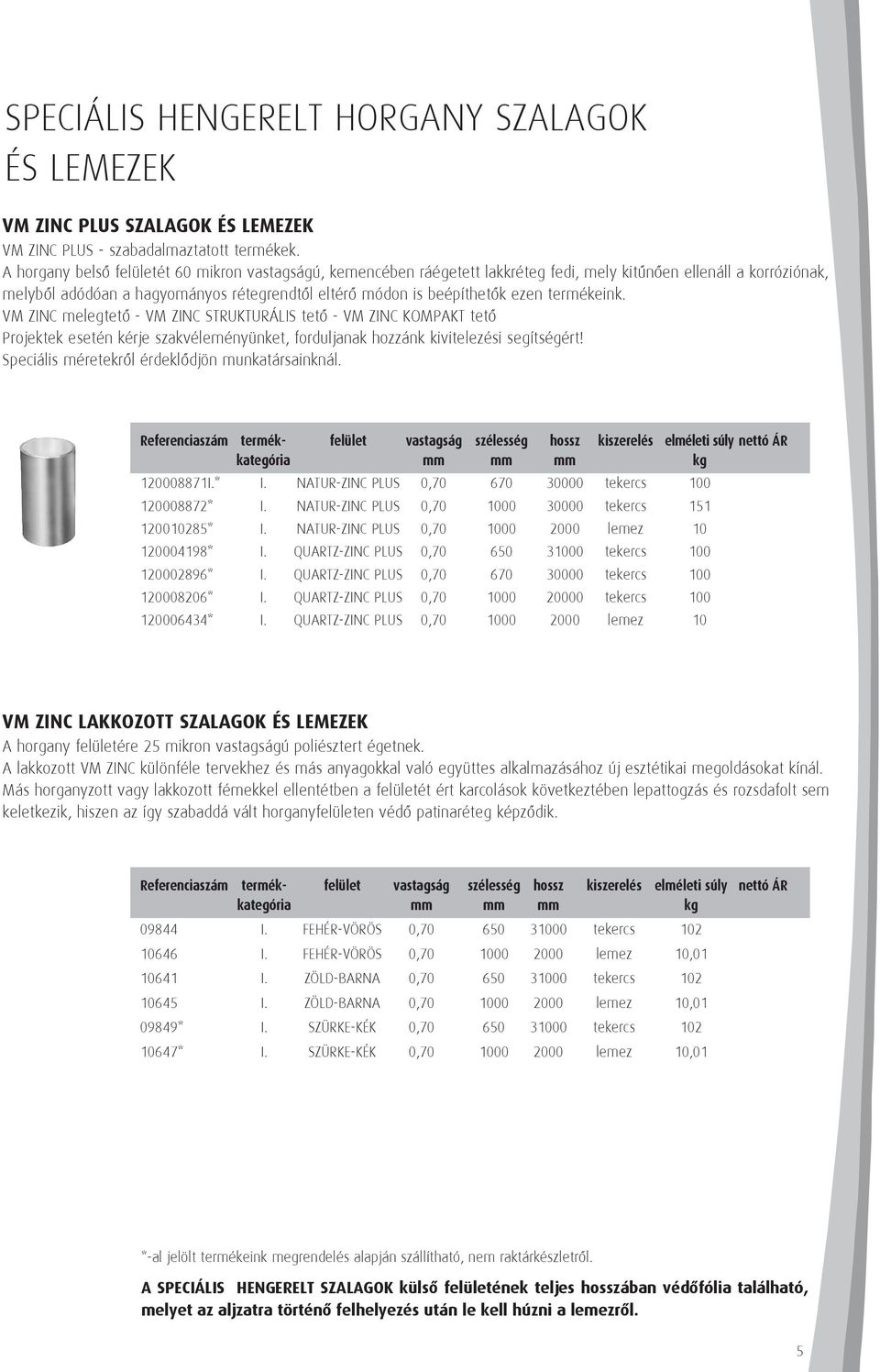 termékeink. VM ZINC melegtetô - VM ZINC STRUKTURÁLIS tetô - VM ZINC KOMPAKT tetô Projektek esetén kérje szakvéleményünket, forduljanak hozzánk kivitelezési segítségért!