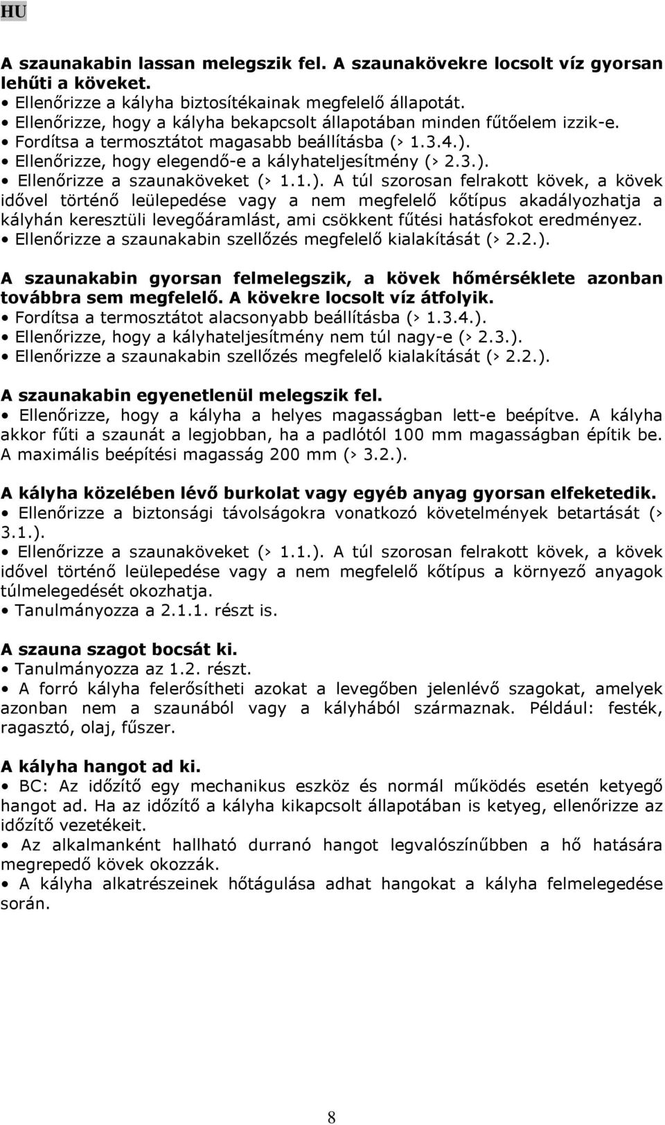 1.). A túl szorosan felrakott kövek, a kövek idővel történő leülepedése vagy a nem megfelelő kőtípus akadályozhatja a kályhán keresztüli levegőáramlást, ami csökkent fűtési hatásfokot eredményez.