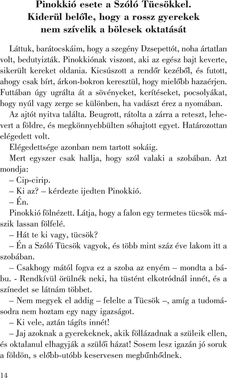 Futtában úgy ugrálta át a sövényeket, kerítéseket, pocsolyákat, hogy nyúl vagy zerge se különben, ha vadászt érez a nyomában. Az ajtót nyitva találta.