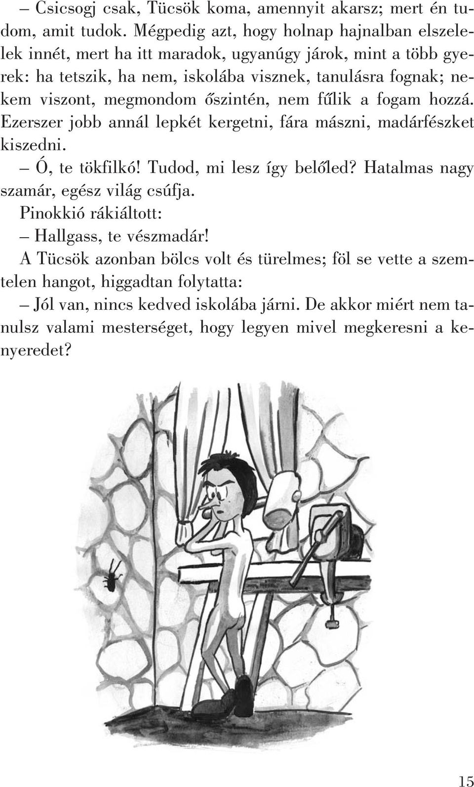 megmondom õszintén, nem fûlik a fogam hozzá. Ezerszer jobb annál lepkét kergetni, fára mászni, madárfészket kiszedni. Ó, te tökfilkó! Tudod, mi lesz így belõled?