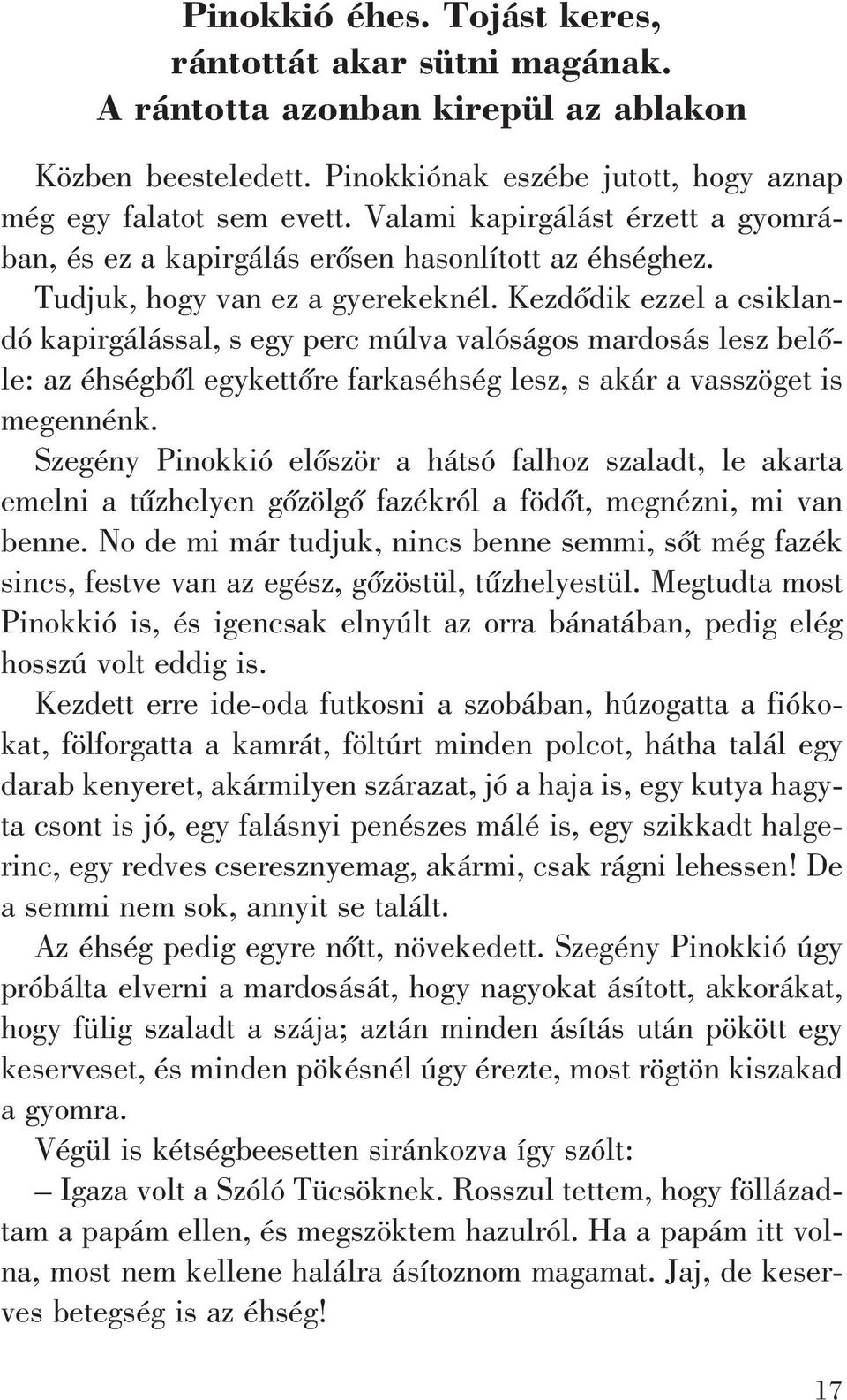 Kezdõdik ezzel a csiklandó kapirgálással, s egy perc múlva valóságos mardosás lesz belõle: az éhségbõl egykettõre farkaséhség lesz, s akár a vasszöget is megennénk.