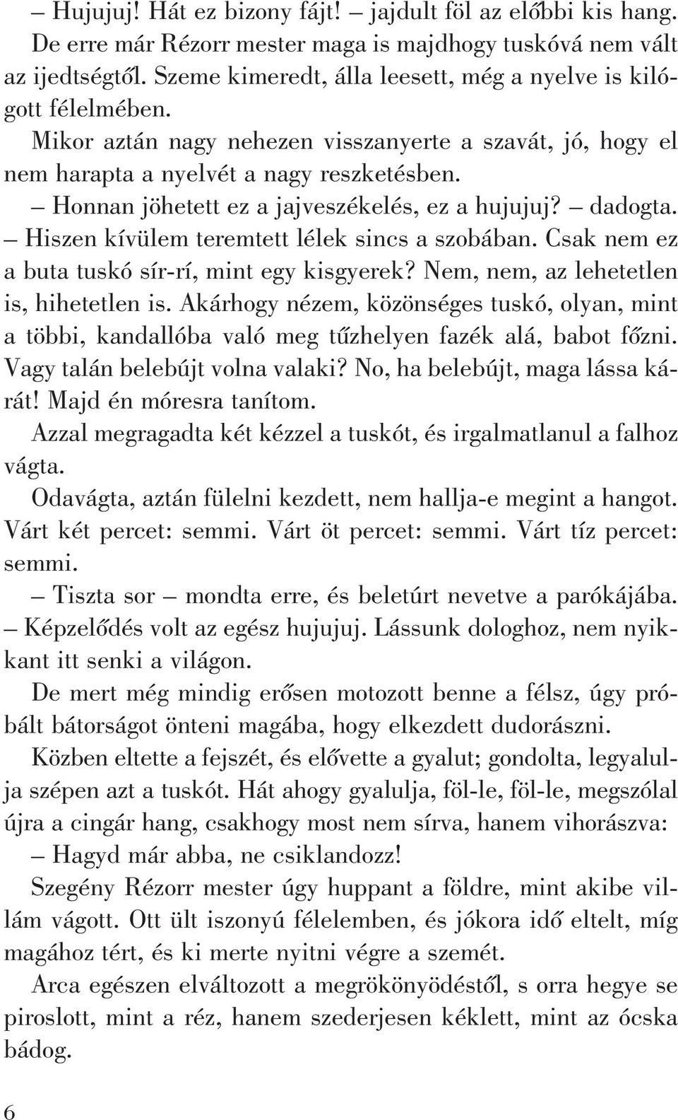 Honnan jöhetett ez a jajveszékelés, ez a hujujuj? dadogta. Hiszen kívülem teremtett lélek sincs a szobában. Csak nem ez a buta tuskó sír-rí, mint egy kisgyerek?