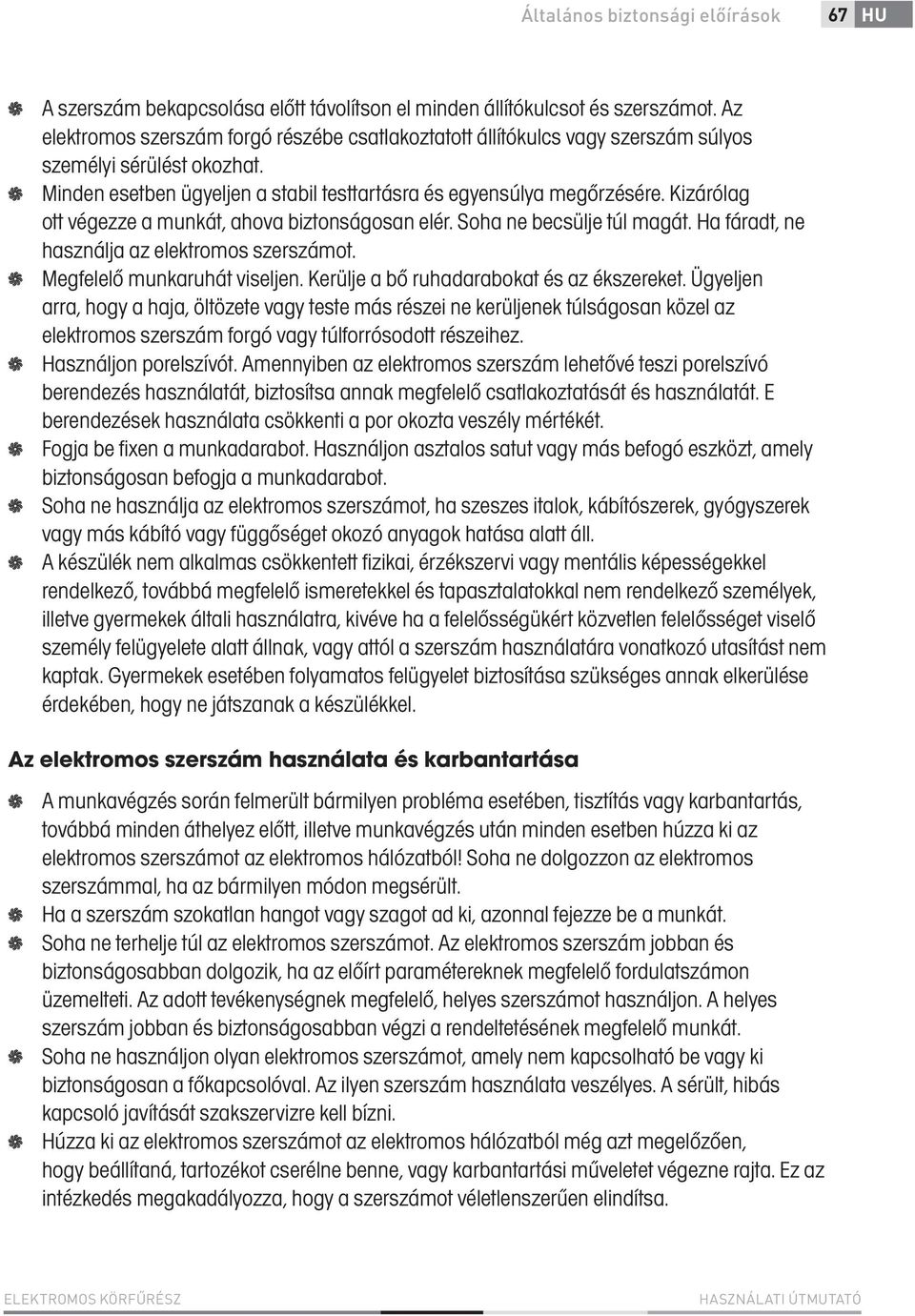 Kizárólag ott végezze a munkát, ahova biztonságosan elér. Soha ne becsülje túl magát. Ha fáradt, ne használja az elektromos szerszámot. Megfelelő munkaruhát viseljen.