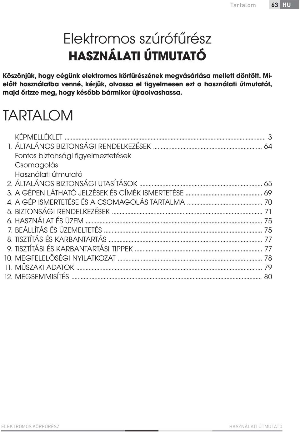 ÁLTALÁNOS BIZTONSÁGI RENDELKEZÉSEK... 64 Fontos biztonsági figyelmeztetések Csomagolás Használati útmutató 2. ÁLTALÁNOS BIZTONSÁGI UTASÍTÁSOK... 65 3. A GÉPEN LÁTHATÓ JELZÉSEK ÉS CÍMÉK ISMERTETÉSE.