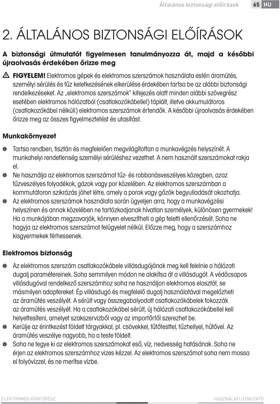 Az elektromos szerszámok kifejezés alatt minden alábbi szövegrész esetében elektromos hálózatból (csatlakozókábellel) táplált, illetve akkumulátoros (csatlakozókábel nélküli) elektromos szerszámok