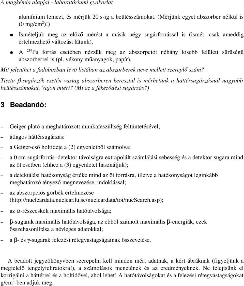 A 239 Pu forrás esetében nézzük meg az abszorpciót néhány kisebb felületi sűrűségű abszorberrel is (pl. vékony műanyagok, papír).