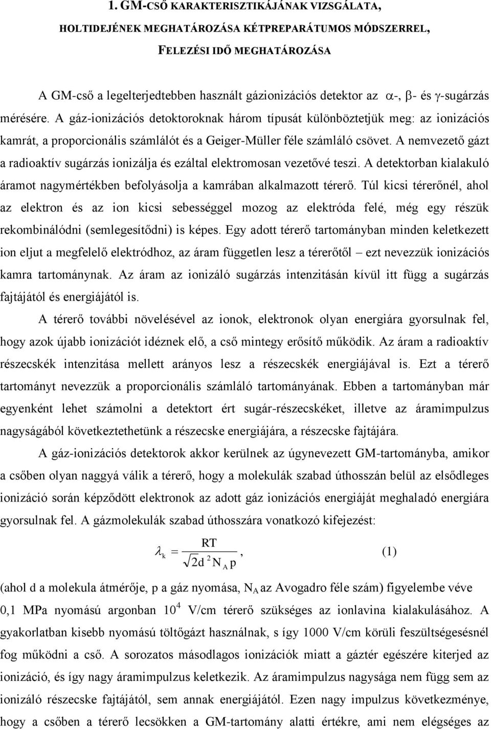 nemvezető gázt a radioaktív sugárzás ionizálja és ezáltal elektromosan vezetővé teszi. detektorban kialakuló áramot nagymértékben befolyásolja a kamrában alkalmazott térerő.