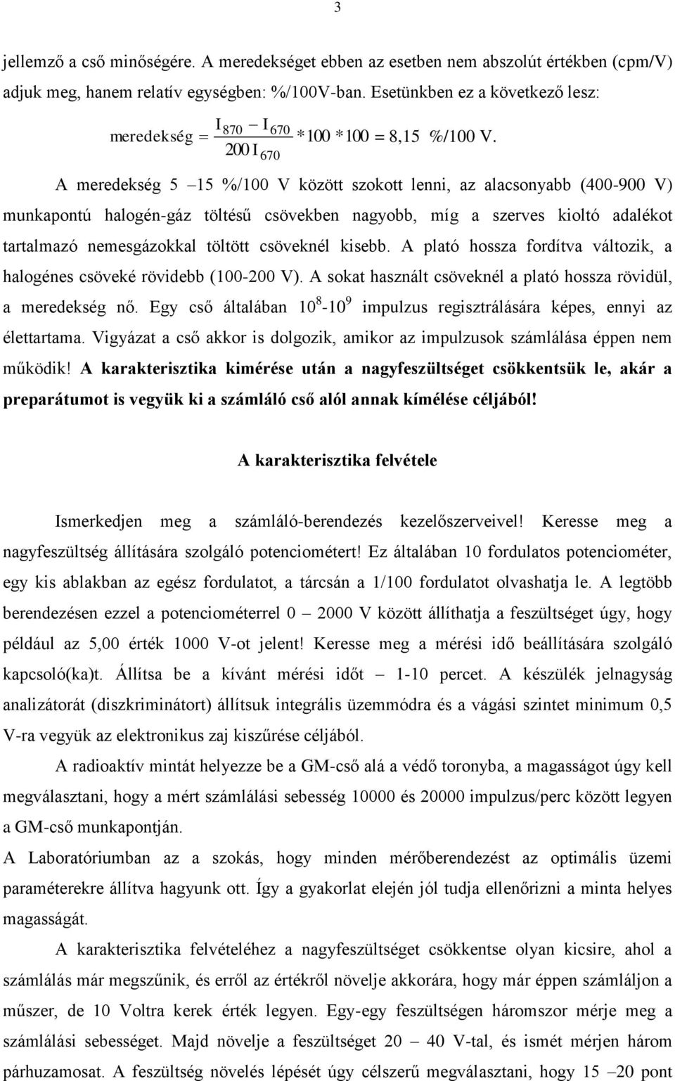 00 670 meredekség 5 5 %/00 V között szokott lenni, az alacsonyabb (400-900 V) munkapontú alogén-gáz töltésű csövekben nagyobb, míg a szerves kioltó adalékot tartalmazó nemesgázokkal töltött csöveknél