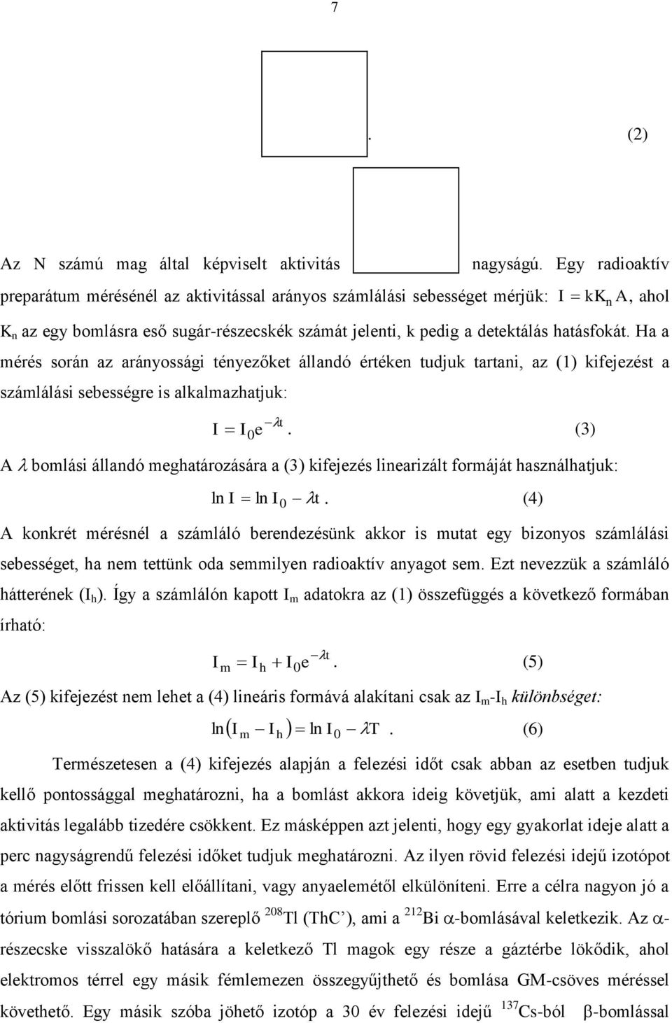 Ha a mérés során az arányossági tényezőket állandó értéken tudjuk tartani, az () kifejezést a számlálási sebességre is alkalmazatjuk: n t 0 e.