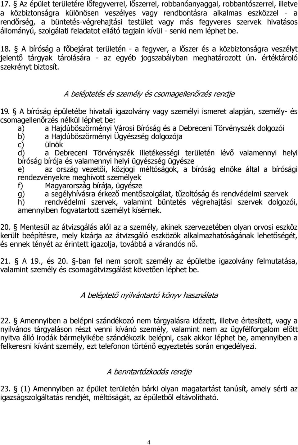 A bíróság a fıbejárat területén - a fegyver, a lıszer és a közbiztonságra veszélyt jelentı tárgyak tárolására - az egyéb jogszabályban meghatározott ún. értéktároló szekrényt biztosít.